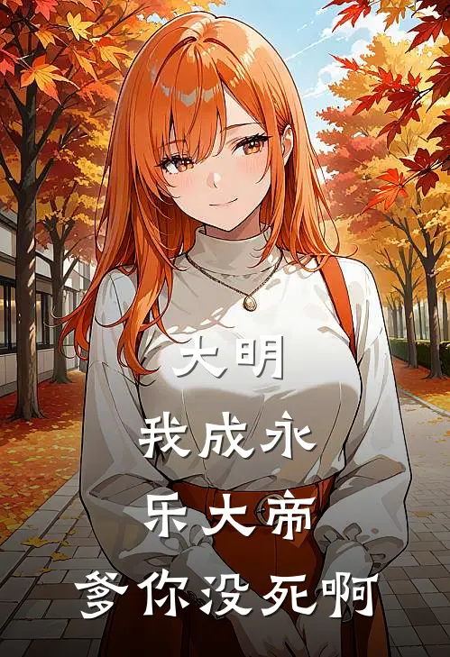 大明：我成永乐大帝，爹你没死啊