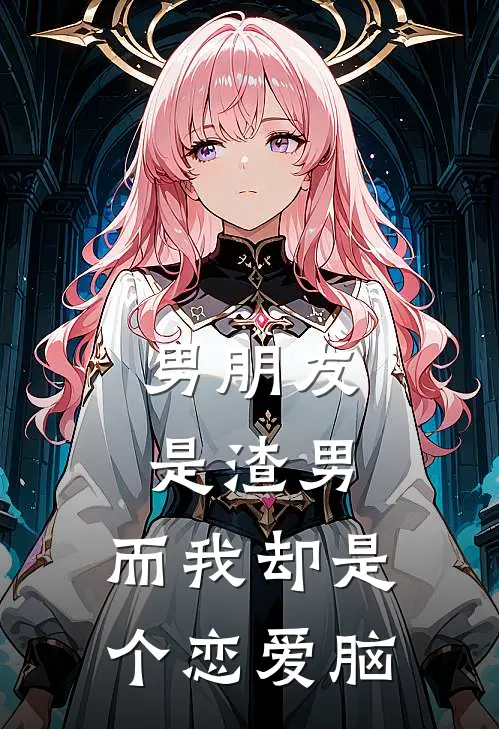 男朋友是渣男，而我却是个恋爱脑