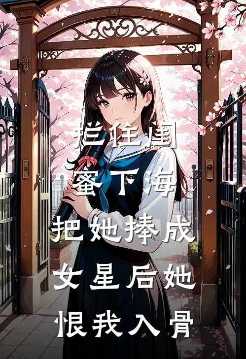 拦住闺蜜下海，把她捧成女星后她恨我入骨