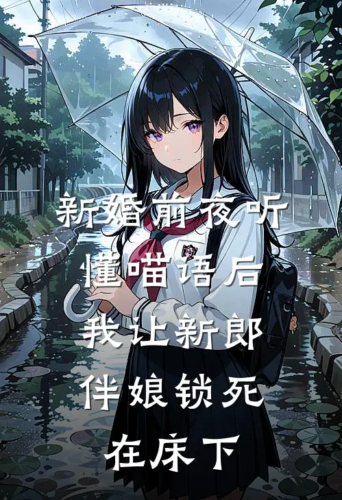 《新婚前夜听懂喵语后，我让新郎伴娘锁死在床下》陈如风小玲已完结小说_新婚前夜听懂喵语后，我让新郎伴娘锁死在床下(陈如风小玲)全文免费阅读无弹窗大结局