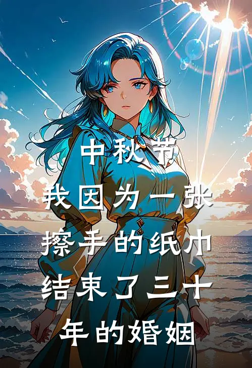 中秋节，我因为一张擦手的纸巾，结束了三十年的婚姻