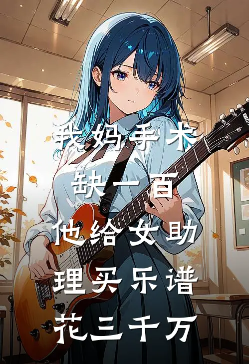 我妈手术缺一百，他给女助理买乐谱花三千万