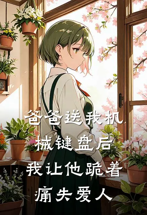 爸爸送我机械键盘后，我让他跪着痛失爱人