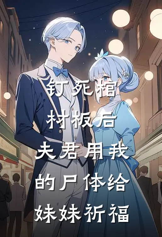 钉死棺材板后，夫君用我的尸体给妹妹祈福