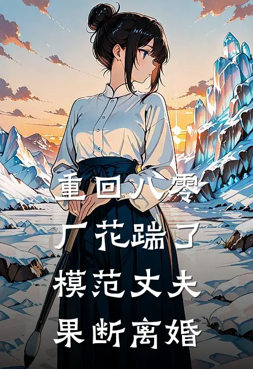 重回八零，厂花踹了模范丈夫果断离婚