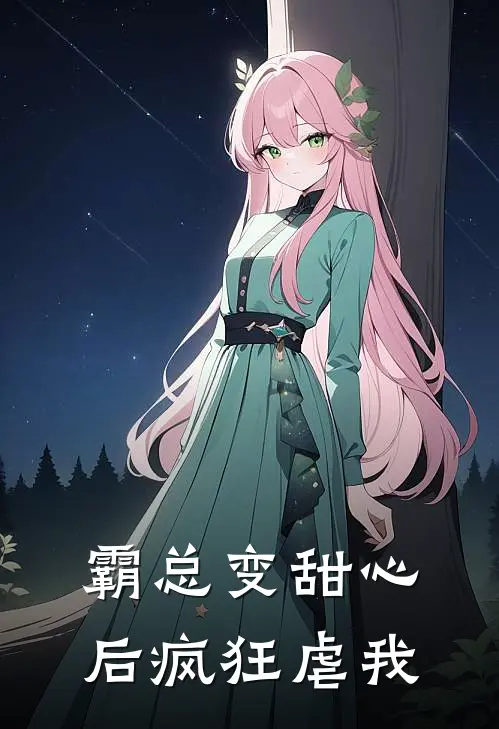 霸总变甜心后疯狂虐我