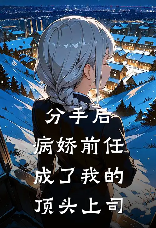 分手后，病娇前任成了我的顶头上司