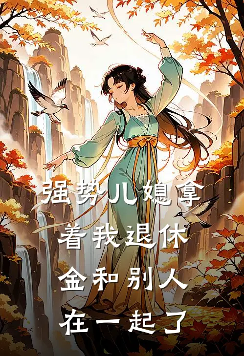 强势儿媳拿着我退休金和别人在一起了