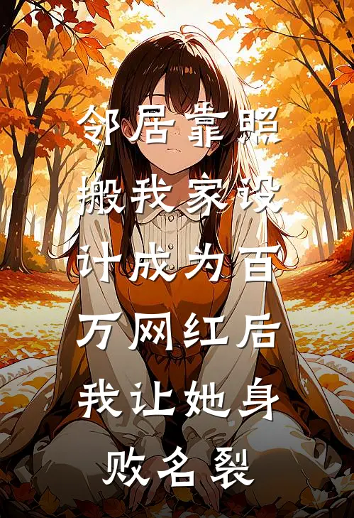 邻居靠照搬我家设计成为百万网红后，我让她身败名裂