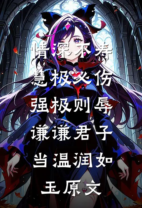 情深不寿,慧极必伤,强极则辱,谦谦君子当温润如玉原文