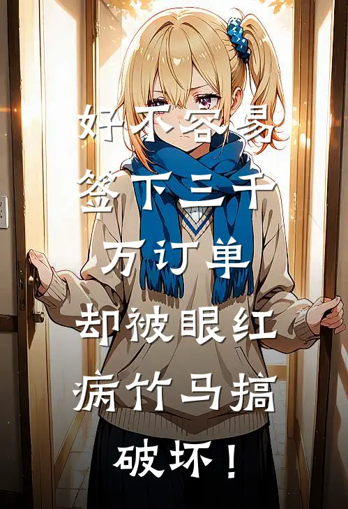 好不容易签下三千万订单，却被眼红病竹马搞破坏！(陆丰柳清语)火爆小说_《好不容易签下三千万订单，却被眼红病竹马搞破坏！》陆丰柳清语小说免费在线阅读