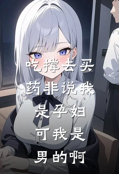 王富国徐睿(吃撑去买药非说我是孕妇，可我是男的啊)全本免费在线阅读_王富国徐睿全集在线阅读