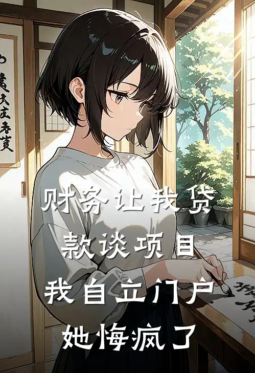 财务让我贷款谈项目,我自立门户她悔疯了