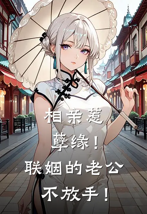 相亲惹孽缘！联姻的老公不放手！