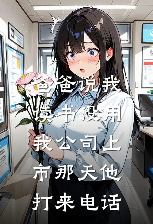 爸爸说我读书没用，我公司上市那天他打来电话