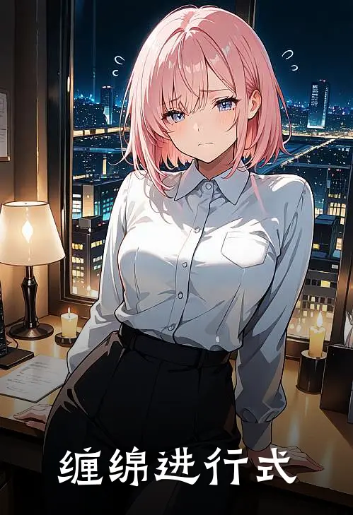 缠绵进行式莱音赫凌轩热门的小说_免费小说缠绵进行式(莱音赫凌轩)