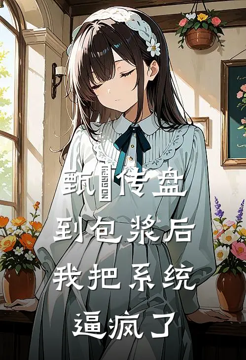 甄嬛传盘到包浆后，我把系统逼疯了沈若薇翠儿免费小说全文阅读_最新好看小说甄嬛传盘到包浆后，我把系统逼疯了沈若薇翠儿