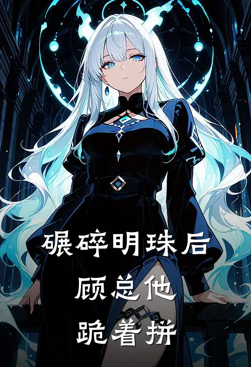 碾碎明珠后，顾总他跪着拼(苏晚顾承舟)已完结小说_碾碎明珠后，顾总他跪着拼(苏晚顾承舟)小说免费在线阅读