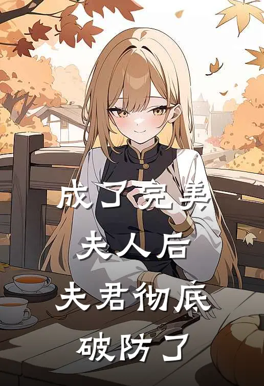 成了完美夫人后，夫君彻底破防了沈念九林瑶瑶完结版小说_完结版小说成了完美夫人后，夫君彻底破防了(沈念九林瑶瑶)