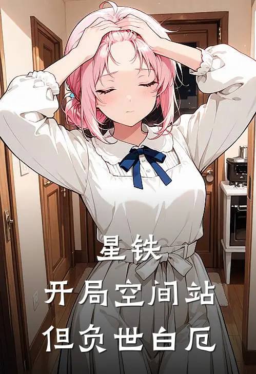 星铁：开局空间站，但负世白厄(卡芙卡亚德丽芬)完结版小说全文免费阅读_最新小说星铁：开局空间站，但负世白厄(卡芙卡亚德丽芬)