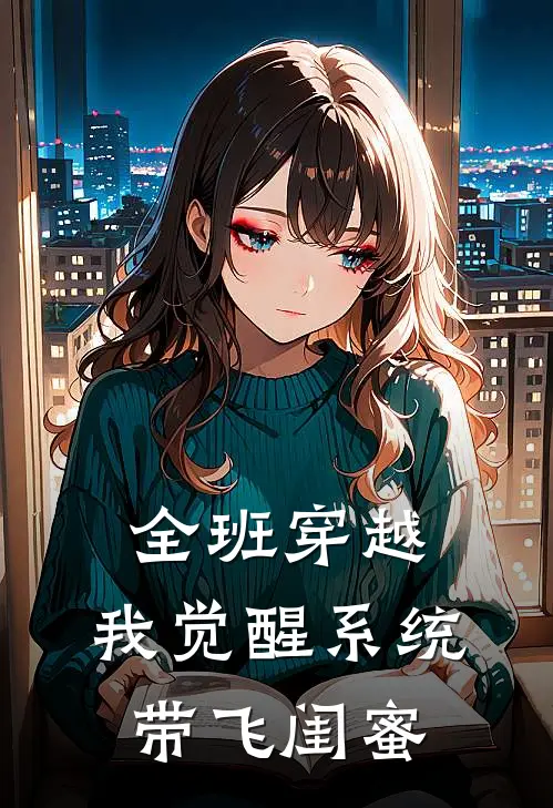 全班穿越：我觉醒系统带飞闺蜜(万瑜聂雯)小说免费阅读_热门小说阅读全班穿越：我觉醒系统带飞闺蜜万瑜聂雯