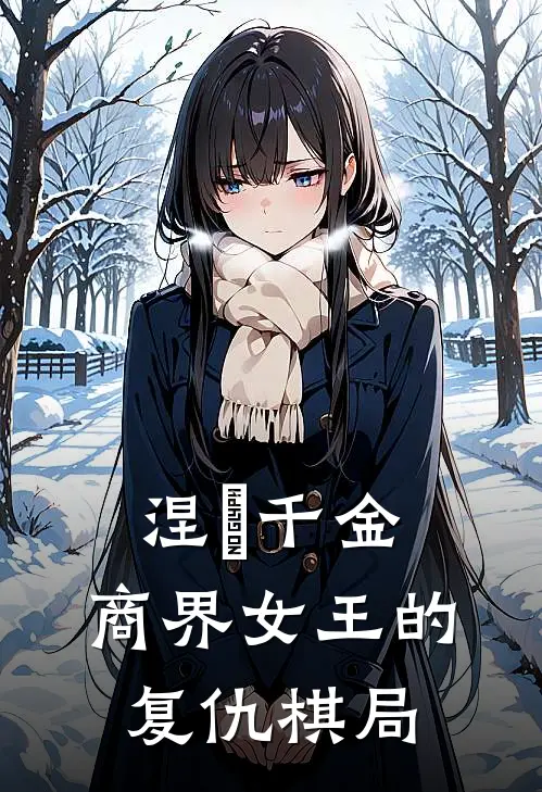 涅槃千金：商界女王的复仇棋局商景琛宁微免费小说在线看_完本小说阅读涅槃千金：商界女王的复仇棋局(商景琛宁微)