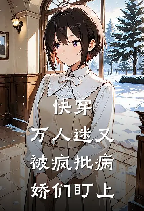 快穿：万人迷又被疯批病娇们盯上许庆许强热门的小说_免费小说快穿：万人迷又被疯批病娇们盯上(许庆许强)